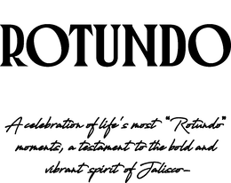 Mark drawing for ROTUNDO A CELEBRATION OF LIFE'S MOST "ROTUNDO" MOMENTS, A TESTAMENT TO THE BOLD AND VIBRANT SPIRIT OF JALISCO-