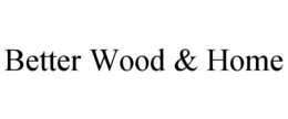 Mark drawing for BETTER WOOD & HOME