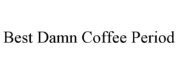 Mark drawing for BEST DAMN COFFEE PERIOD