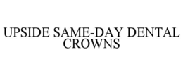 Mark drawing for UPSIDE SAME-DAY DENTAL CROWNS