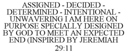 Mark drawing for ASSIGNED - DECIDED - DETERMINED - INTENTIONAL - UNWAVERING I AM HERE ON PURPOSE SPECIALLY DESIGNED BY GOD TO MEET AN EXPECTED END (INSPIRED BY JEREMIAH 29:11