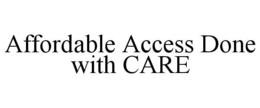 Mark drawing for AFFORDABLE ACCESS DONE WITH CARE