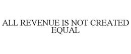 Mark drawing for ALL REVENUE IS NOT CREATED EQUAL