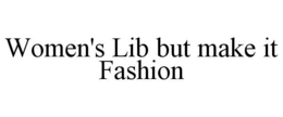 Mark drawing for WOMEN'S LIB BUT MAKE IT FASHION