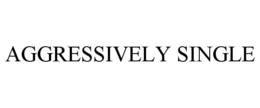 Mark drawing for AGGRESSIVELY SINGLE