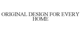 Mark drawing for ORIGINAL DESIGN FOR EVERY HOME
