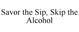 Mark drawing for SAVOR THE SIP, SKIP THE ALCOHOL