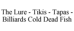 Mark drawing for THE LURE - TIKIS - TAPAS - BILLIARDS COLD DEAD FISH