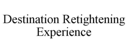 Mark drawing for DESTINATION RETIGHTENING EXPERIENCE