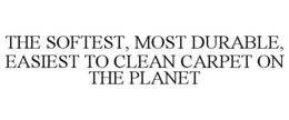 Mark drawing for THE SOFTEST, MOST DURABLE, EASIEST TO CLEAN CARPET ON THE PLANET
