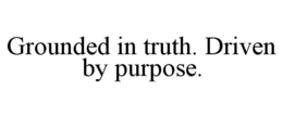 Mark drawing for GROUNDED IN TRUTH. DRIVEN BY PURPOSE.