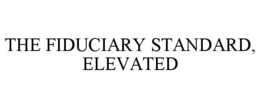 Mark drawing for THE FIDUCIARY STANDARD, ELEVATED