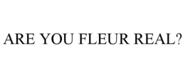 Mark drawing for ARE YOU FLEUR REAL?