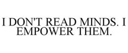Mark drawing for I DON'T READ MINDS. I EMPOWER THEM.
