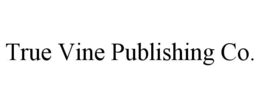 Mark drawing for TRUE VINE PUBLISHING CO.