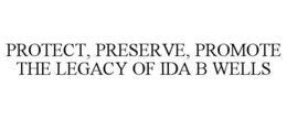Mark drawing for PROTECT, PRESERVE, PROMOTE THE LEGACY OF IDA B WELLS
