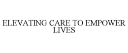 Mark drawing for ELEVATING CARE TO EMPOWER LIVES