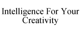 Mark drawing for INTELLIGENCE FOR YOUR CREATIVITY