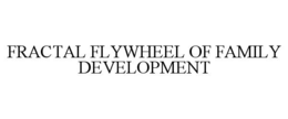 Mark drawing for FRACTAL FLYWHEEL OF FAMILY DEVELOPMENT