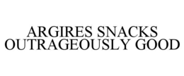Mark drawing for ARGIRES SNACKS OUTRAGEOUSLY GOOD