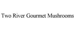 Mark drawing for TWO RIVER GOURMET MUSHROOMS