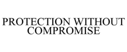 Mark drawing for PROTECTION WITHOUT COMPROMISE