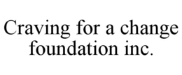 Mark drawing for CRAVING FOR A CHANGE FOUNDATION INC.