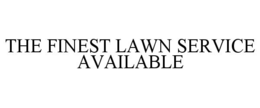 Mark drawing for THE FINEST LAWN SERVICE AVAILABLE
