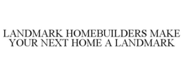 Mark drawing for LANDMARK HOMEBUILDERS MAKE YOUR NEXT HOME A LANDMARK