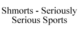 Mark drawing for SHMORTS - SERIOUSLY SERIOUS SPORTS