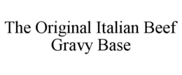 Mark drawing for THE ORIGINAL ITALIAN BEEF GRAVY BASE