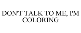 Mark drawing for DON'T TALK TO ME, I'M COLORING