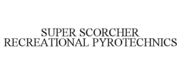 Mark drawing for SUPER SCORCHER RECREATIONAL PYROTECHNICS