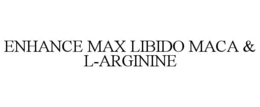 Mark drawing for ENHANCE MAX LIBIDO MACA & L-ARGININE