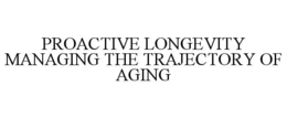 Mark drawing for PROACTIVE LONGEVITY MANAGING THE TRAJECTORY OF AGING