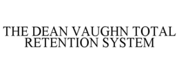 Mark drawing for THE DEAN VAUGHN TOTAL RETENTION SYSTEM