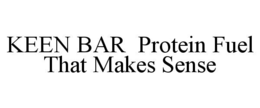 Mark drawing for KEEN BAR  PROTEIN FUEL THAT MAKES SENSE