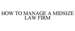 Mark drawing for HOW TO MANAGE A MIDSIZE LAW FIRM