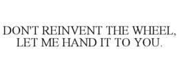 Mark drawing for DON'T REINVENT THE WHEEL, LET ME HAND IT TO YOU.