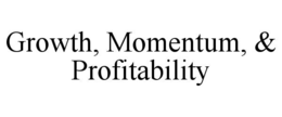 Mark drawing for GROWTH, MOMENTUM, & PROFITABILITY