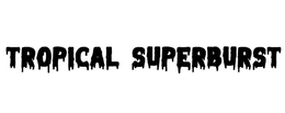 Mark drawing for TROPICAL SUPERBURST