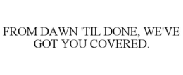 Mark drawing for FROM DAWN 'TIL DONE, WE'VE GOT YOU COVERED.