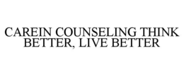 Mark drawing for CAREIN COUNSELING THINK BETTER, LIVE BETTER