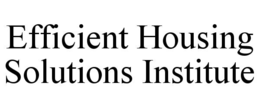 Mark drawing for EFFICIENT HOUSING SOLUTIONS INSTITUTE
