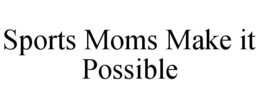 Mark drawing for SPORTS MOMS MAKE IT POSSIBLE