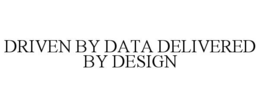 Mark drawing for DRIVEN BY DATA DELIVERED BY DESIGN