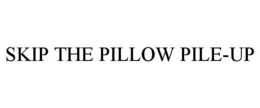 Mark drawing for SKIP THE PILLOW PILE-UP