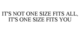 Mark drawing for IT'S NOT ONE SIZE FITS ALL, IT'S ONE SIZE FITS YOU