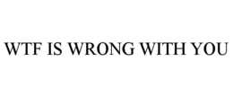 Mark drawing for WTF IS WRONG WITH YOU