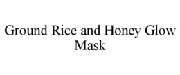 Mark drawing for GROUND RICE AND HONEY GLOW MASK